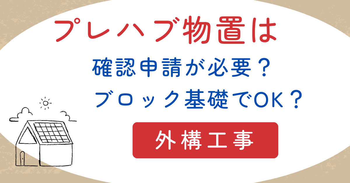 プレハブ物置に確認申請は必要？基礎はコンクリートブロックで良い 